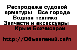 Распродажа судовой арматуры - Все города Водная техника » Запчасти и аксессуары   . Крым,Бахчисарай